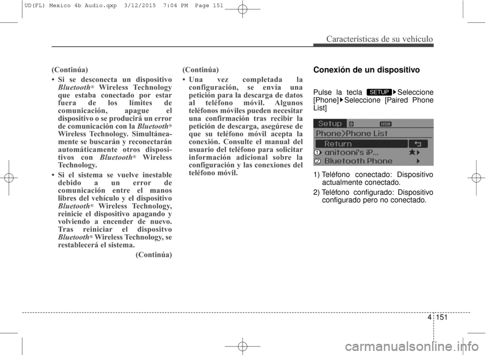 Hyundai Elantra 2016  Manual del propietario (in Spanish) 4151
Características de su vehículo
(Continúa)
• Si se desconecta un dispositivoBluetooth
®Wireless Technology
que estaba conectado por estar
fuera de los límites de
comunicación, apague el
di