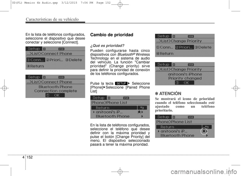 Hyundai Elantra 2016  Manual del propietario (in Spanish) Características de su vehículo
152
4
En la lista de teléfonos configurados,
seleccione el dispositivo que desee
conectar y seleccione [Connect].Cambio de prioridad
¿Qué es prioridad?
Pueden confi