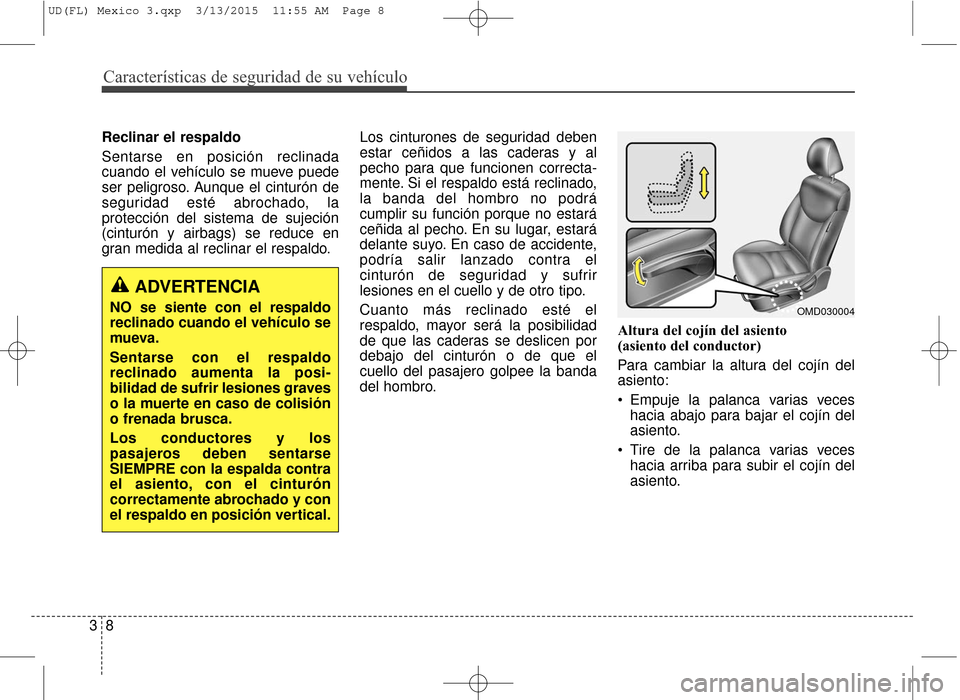 Hyundai Elantra 2016 Manual del propietario (in Spanish) Características de seguridad de su vehículo
83
Reclinar el respaldo
Sentarse en posición reclinada
cuando el vehículo se mueve puede
ser peligroso. Aunque el cinturón de
seguridad esté abrochado Hyundai Elantra 2016 Manual del propietario (in Spanish) Características de seguridad de su vehículo
83
Reclinar el respaldo
Sentarse en posición reclinada
cuando el vehículo se mueve puede
ser peligroso. Aunque el cinturón de
seguridad esté abrochado