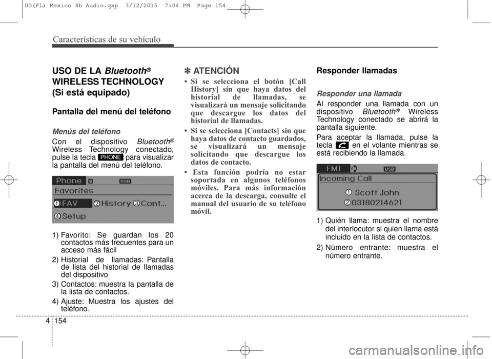 Hyundai Elantra 2016 Manual del propietario (in Spanish) Características de su vehículo
154
4
USO DE LA Bluetooth®
WIRELESS TECHNOLOGY
(Si está equipado)
Pantalla del menú del teléfono
Menús del teléfono
Con el dispositivo Bluetooth®
Wireless Techn Hyundai Elantra 2016 Manual del propietario (in Spanish) Características de su vehículo
154
4
USO DE LA Bluetooth®
WIRELESS TECHNOLOGY
(Si está equipado)
Pantalla del menú del teléfono
Menús del teléfono
Con el dispositivo Bluetooth®
Wireless Techn