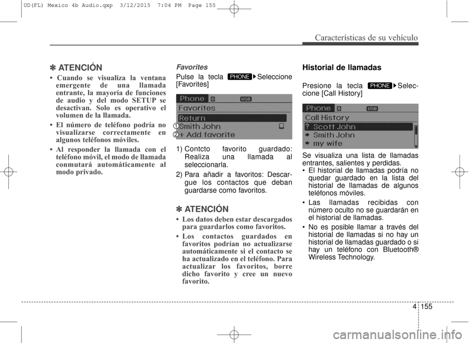Hyundai Elantra 2016 Manual del propietario (in Spanish) 4155
Características de su vehículo
✽
✽ATENCIÓN
• Cuando se visualiza la ventana
emergente de una llamada
entrante, la mayoría de funciones
de audio y del modo SETUP se
desactivan. Solo es Hyundai Elantra 2016 Manual del propietario (in Spanish) 4155
Características de su vehículo
✽
✽ATENCIÓN
• Cuando se visualiza la ventana
emergente de una llamada
entrante, la mayoría de funciones
de audio y del modo SETUP se
desactivan. Solo es