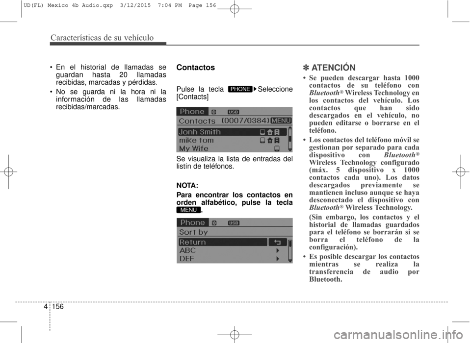 Hyundai Elantra 2016 Manual del propietario (in Spanish) Características de su vehículo
156
4
En el historial de llamadas se
guardan hasta 20 llamadas
recibidas, marcadas y pérdidas.
No se guarda ni la hora ni la información de las llamadas
recibidas/ Hyundai Elantra 2016 Manual del propietario (in Spanish) Características de su vehículo
156
4
En el historial de llamadas se
guardan hasta 20 llamadas
recibidas, marcadas y pérdidas.
No se guarda ni la hora ni la información de las llamadas
recibidas/