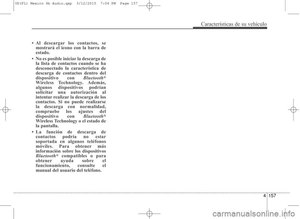 Hyundai Elantra 2016 Manual del propietario (in Spanish) 4157
Características de su vehículo
• Al descargar los contactos, semostrará el icono con la barra de
estado.
• No es posible iniciar la descarga de la lista de contactos cuando se ha
desconect Hyundai Elantra 2016 Manual del propietario (in Spanish) 4157
Características de su vehículo
• Al descargar los contactos, semostrará el icono con la barra de
estado.
• No es posible iniciar la descarga de la lista de contactos cuando se ha
desconect
