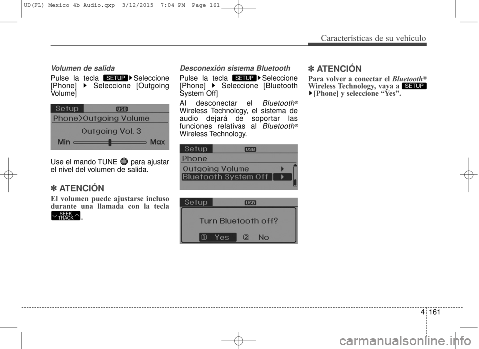 Hyundai Elantra 2016  Manual del propietario (in Spanish) 4161
Características de su vehículo
Volumen de salida
Pulse la tecla  Seleccione
[Phone] Seleccione [Outgoing
Volume]
Use el mando TUNE  para ajustar
el nivel del volumen de salida.
✽ ✽ATENCIÓN