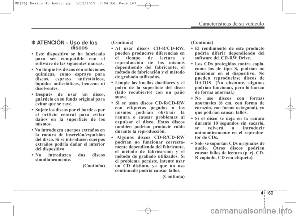 Hyundai Elantra 2016  Manual del propietario (in Spanish) 4169
Características de su vehículo
✽
✽ATENCIÓN - Uso de los 
discos
• Este dispositivo se ha fabricado
para ser compatible con el
software de las siguientes marcas.
• No limpie los discos 
