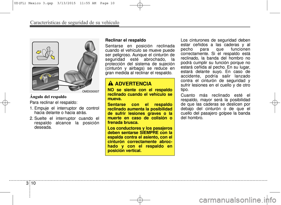Hyundai Elantra 2016 Manual del propietario (in Spanish) Características de seguridad de su vehículo
10
3 Ángulo del respaldo
Para reclinar el respaldo:
1. Empuje el interruptor de control
hacia delante o hacia atrás.
2. Suelte el interruptor cuando el Hyundai Elantra 2016 Manual del propietario (in Spanish) Características de seguridad de su vehículo
10
3 Ángulo del respaldo
Para reclinar el respaldo:
1. Empuje el interruptor de control
hacia delante o hacia atrás.
2. Suelte el interruptor cuando el