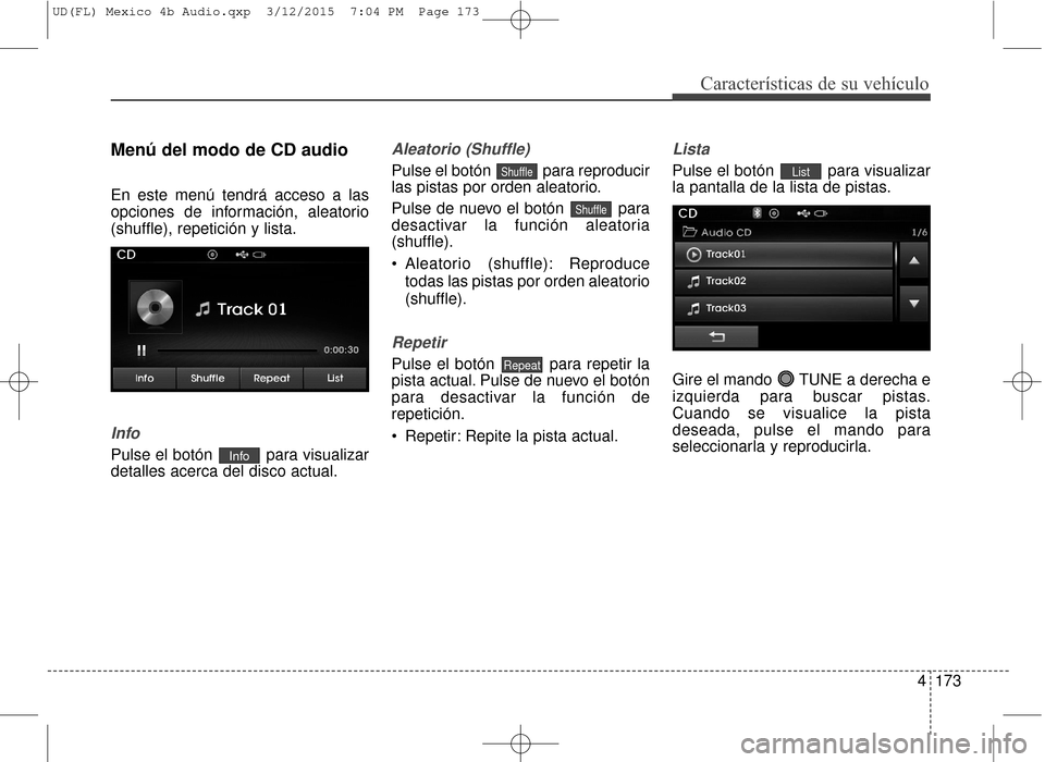 Hyundai Elantra 2016 Manual del propietario (in Spanish) 4173
Características de su vehículo
Menú del modo de CD audio
En este menú tendrá acceso a las
opciones de información, aleatorio
(shuffle), repetición y lista.
Info
Pulse el botón para visua Hyundai Elantra 2016 Manual del propietario (in Spanish) 4173
Características de su vehículo
Menú del modo de CD audio
En este menú tendrá acceso a las
opciones de información, aleatorio
(shuffle), repetición y lista.
Info
Pulse el botón para visua