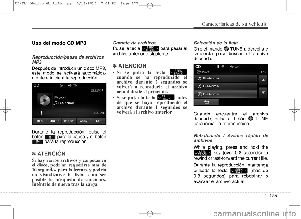 Hyundai Elantra 2016 Manual del propietario (in Spanish) 4175
Características de su vehículo
Uso del modo CD MP3
Reproducción/pausa de archivosMP3
Después de introducir un disco MP3,
este modo se activará automática-
mente e iniciará la reproducción Hyundai Elantra 2016 Manual del propietario (in Spanish) 4175
Características de su vehículo
Uso del modo CD MP3
Reproducción/pausa de archivosMP3
Después de introducir un disco MP3,
este modo se activará automática-
mente e iniciará la reproducción