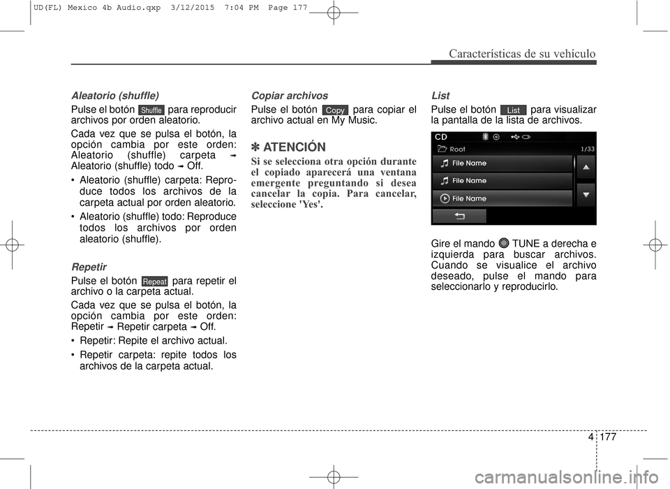 Hyundai Elantra 2016 Manual del propietario (in Spanish) 4177
Características de su vehículo
Aleatorio (shuffle)
Pulse el botón para reproducir
archivos por orden aleatorio.
Cada vez que se pulsa el botón, la
opción cambia por este orden:
Aleatorio (s Hyundai Elantra 2016 Manual del propietario (in Spanish) 4177
Características de su vehículo
Aleatorio (shuffle)
Pulse el botón para reproducir
archivos por orden aleatorio.
Cada vez que se pulsa el botón, la
opción cambia por este orden:
Aleatorio (s