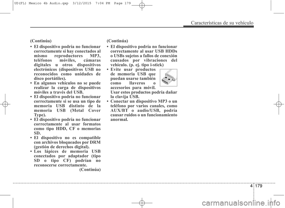 Hyundai Elantra 2016 Manual del propietario (in Spanish) 4179
Características de su vehículo
(Continúa)
• El dispositivo podría no funcionarcorrectamente si hay conectados al
mismo reproductores MP3,
teléfonos móviles, cámaras
digitales u otros dis Hyundai Elantra 2016 Manual del propietario (in Spanish) 4179
Características de su vehículo
(Continúa)
• El dispositivo podría no funcionarcorrectamente si hay conectados al
mismo reproductores MP3,
teléfonos móviles, cámaras
digitales u otros dis