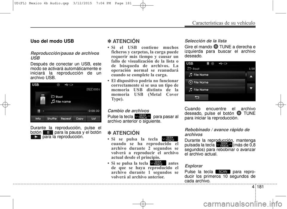 Hyundai Elantra 2016 Manual del propietario (in Spanish) 4181
Características de su vehículo
Uso del modo USB
Reproducción/pausa de archivosUSB
Después de conectar un USB, este
modo se activará automáticamente e
iniciará la reproducción de un
archiv Hyundai Elantra 2016 Manual del propietario (in Spanish) 4181
Características de su vehículo
Uso del modo USB
Reproducción/pausa de archivosUSB
Después de conectar un USB, este
modo se activará automáticamente e
iniciará la reproducción de un
archiv