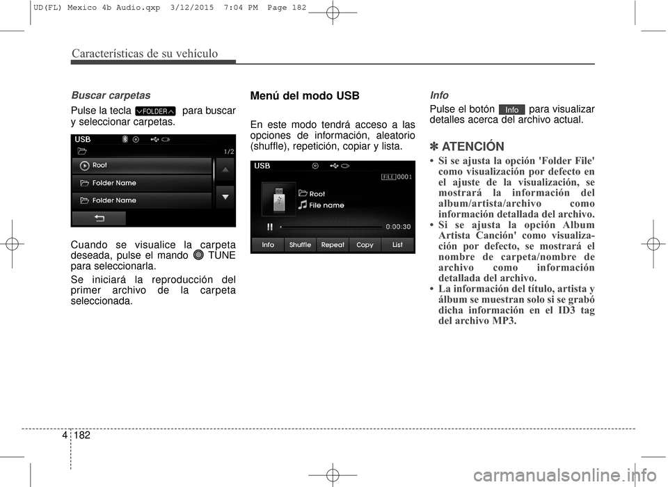 Hyundai Elantra 2016  Manual del propietario (in Spanish) Características de su vehículo
182
4
Buscar carpetas
Pulse la tecla  para buscar
y seleccionar carpetas.
Cuando se visualice la carpeta
deseada, pulse el mando  TUNE
para seleccionarla.
Se iniciará