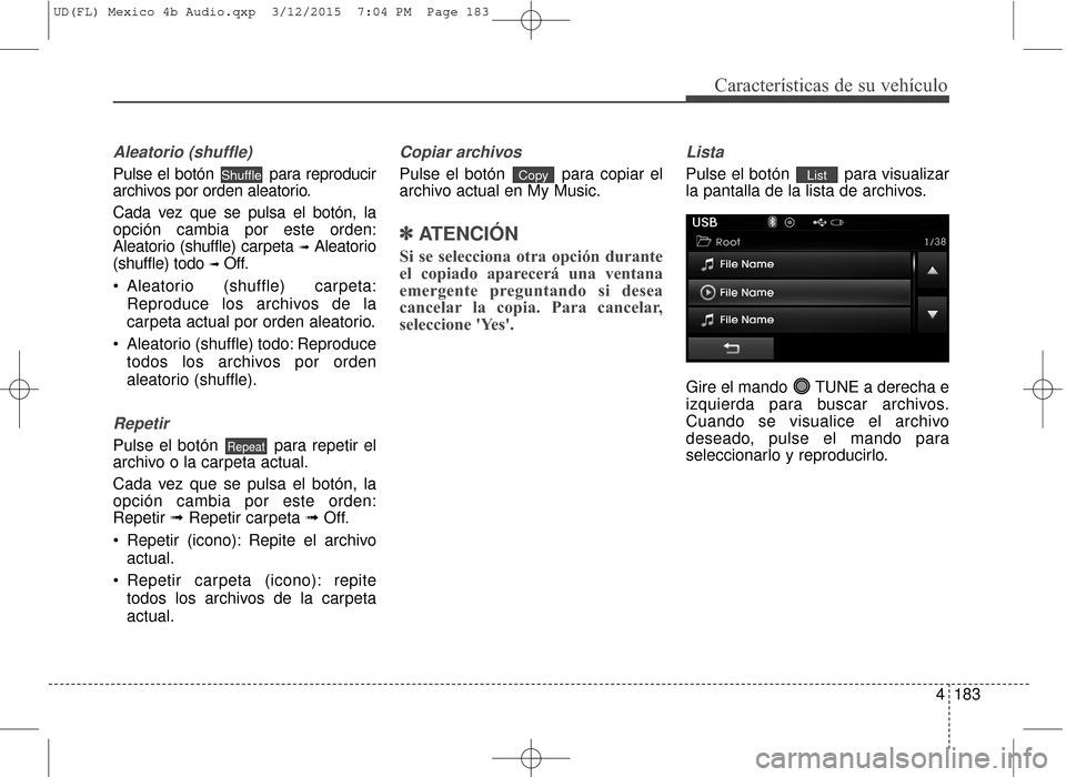 Hyundai Elantra 2016  Manual del propietario (in Spanish) 4183
Características de su vehículo
Aleatorio (shuffle)
Pulse el botón  para reproducir
archivos por orden aleatorio.
Cada vez que se pulsa el botón, la
opción cambia por este orden:
Aleatorio (s