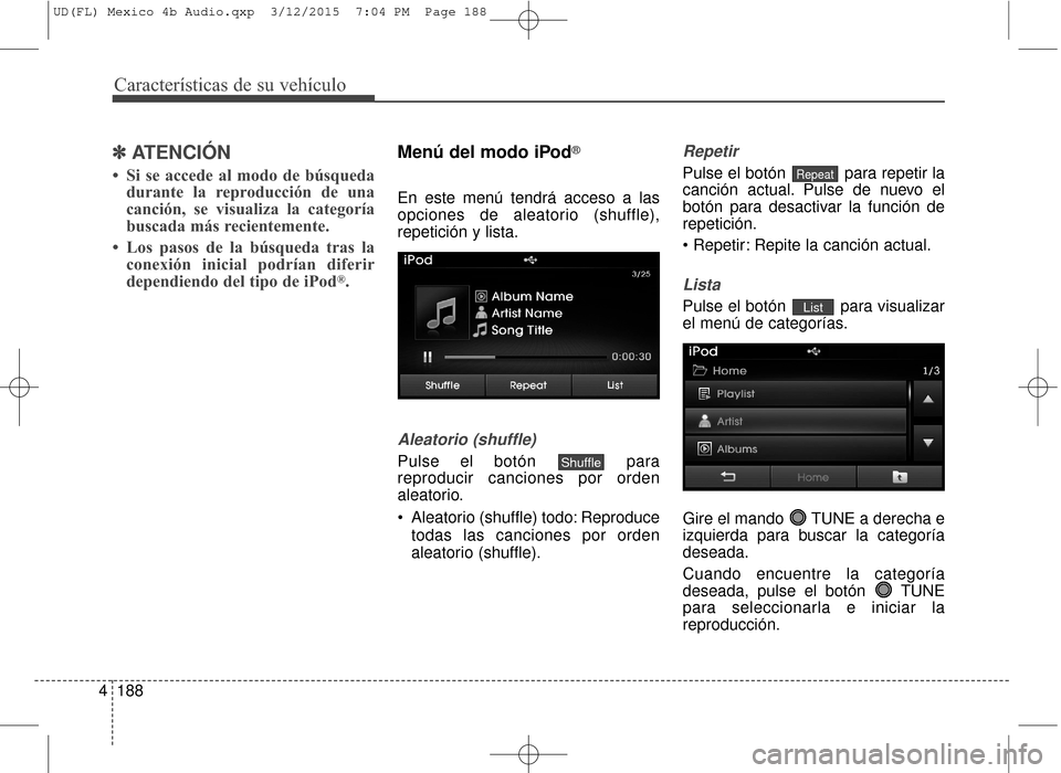 Hyundai Elantra 2016  Manual del propietario (in Spanish) Características de su vehículo
188
4
✽
✽
ATENCIÓN 
• Si se accede al modo de búsqueda
durante la reproducción de una
canción, se visualiza la categoría
buscada más recientemente.
• Los