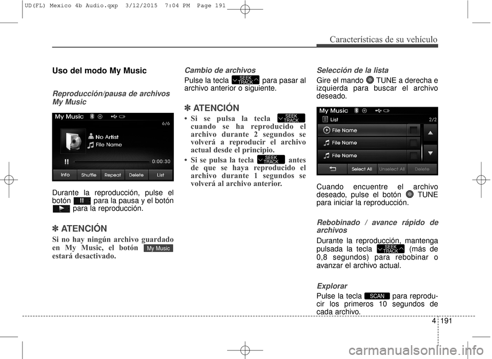 Hyundai Elantra 2016  Manual del propietario (in Spanish) 4191
Características de su vehículo
Uso del modo My Music
Reproducción/pausa de archivosMy Music
Durante la reproducción, pulse el
botón  para la pausa y el botón para la reproducción.
✽ ✽A