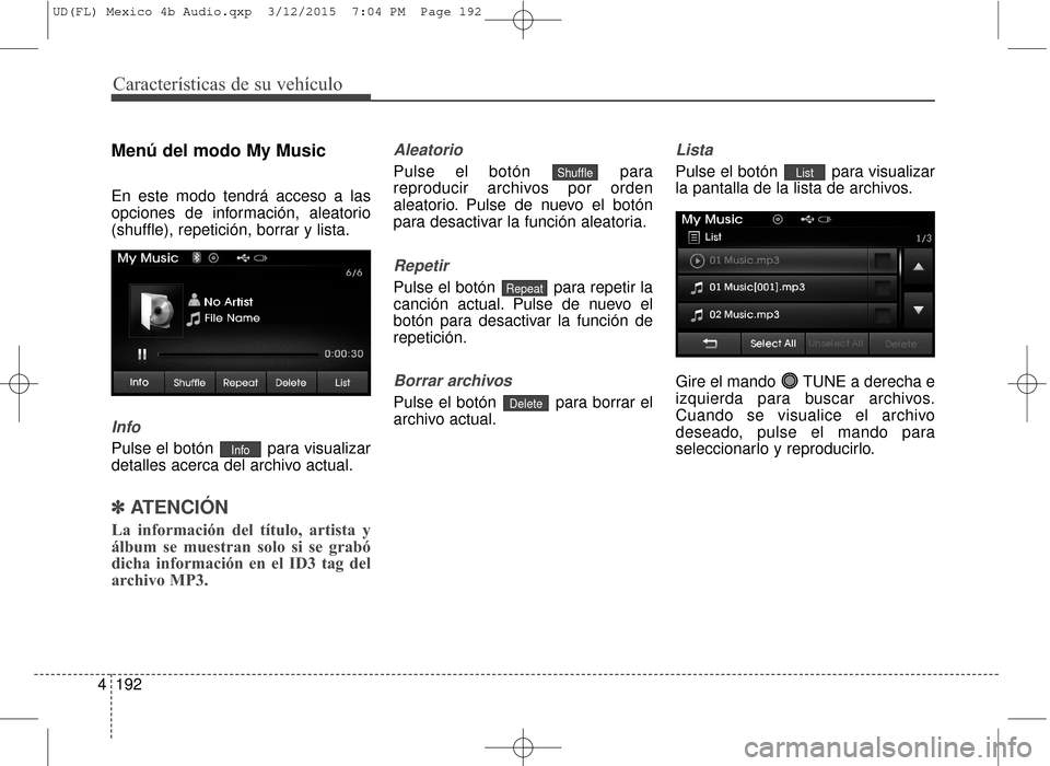 Hyundai Elantra 2016  Manual del propietario (in Spanish) Características de su vehículo
192
4
Menú del modo My Music
En este modo tendrá acceso a las
opciones de información, aleatorio
(shuffle), repetición, borrar y lista.
Info
Pulse el botón  para 