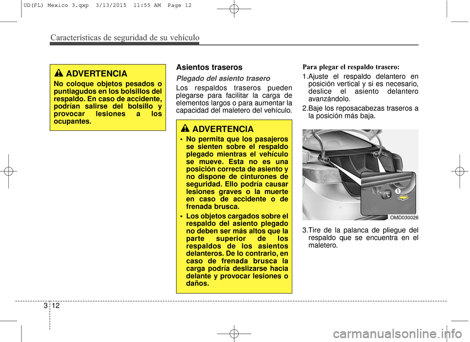 Hyundai Elantra 2016  Manual del propietario (in Spanish) Características de seguridad de su vehículo
12
3
Asientos traseros
Plegado del asiento trasero
Los respaldos traseros pueden
plegarse para facilitar la carga de
elementos largos o para aumentar la
c