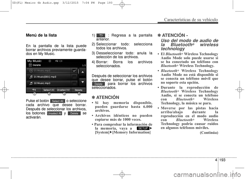 Hyundai Elantra 2016  Manual del propietario (in Spanish) 4193
Características de su vehículo
Menú de la lista
En la pantalla de la lista puede
borrar archivos previamente guarda-
dos en My Music.
Pulse el botón  o seleccione
cada archivo que desee borra
