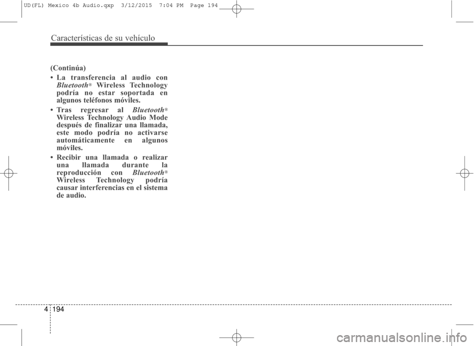Hyundai Elantra 2016  Manual del propietario (in Spanish) Características de su vehículo
194
4
(Continúa)
• La transferencia al audio con
Bluetooth
®Wireless Technology
podría no estar soportada en
algunos teléfonos móviles.
• Tras regresar al  Bl
