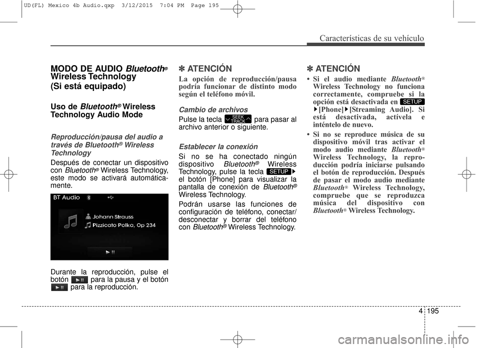 Hyundai Elantra 2016  Manual del propietario (in Spanish) 4195
Características de su vehículo
MODO DE AUDIO Bluetooth®
Wireless Technology
(Si está equipado)
Uso de Bluetooth®Wireless
Technology Audio Mode
Reproducción/pausa del audio a
través de Blue