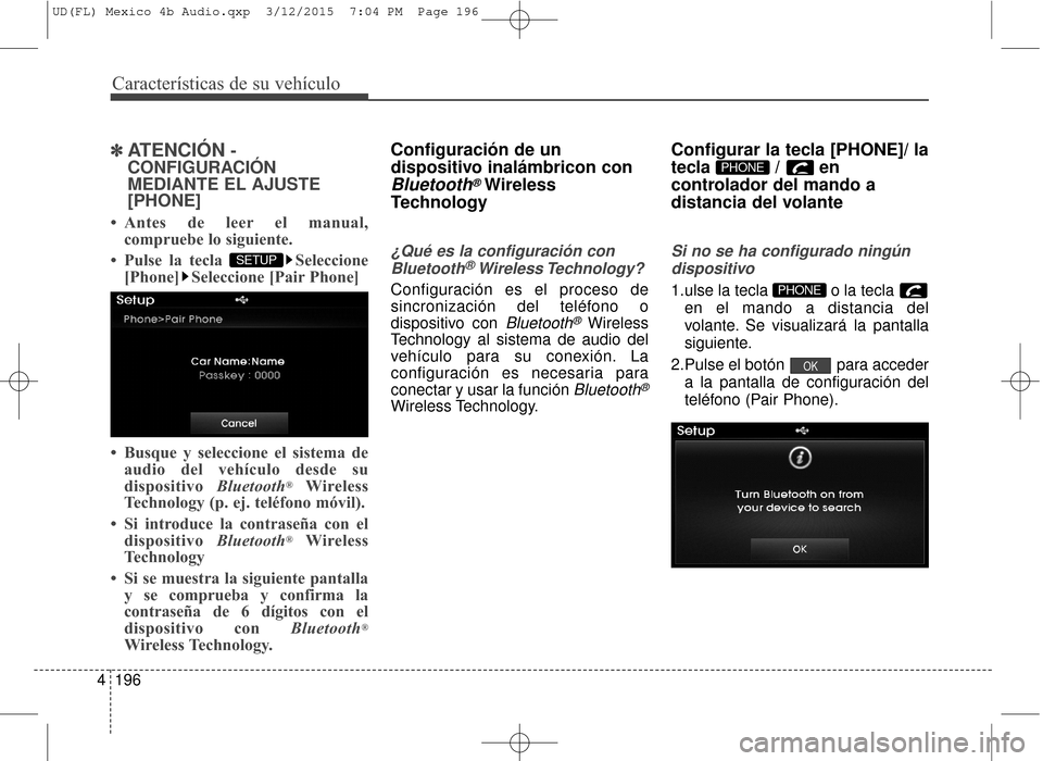 Hyundai Elantra 2016  Manual del propietario (in Spanish) Características de su vehículo
196
4
✽
✽ATENCIÓN-
CONFIGURACIÓN
MEDIANTE EL AJUSTE
[PHONE]
• Antes de leer el manual,
compruebe lo siguiente.
• Pulse la tecla  Seleccione [Phone] Seleccion