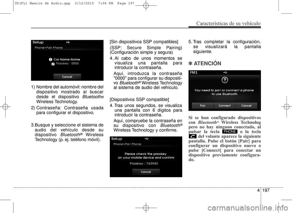 Hyundai Elantra 2016  Manual del propietario (in Spanish) 4197
Características de su vehículo
1)  Nombre del automóvil: nombre deldispositivo mostrado al buscar
desde el dispositivo 
Bluetooth®
Wireless Technology.
2) Contraseña: Contraseña  usada para