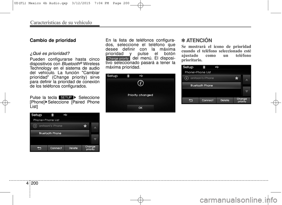 Hyundai Elantra 2016  Manual del propietario (in Spanish) Características de su vehículo
200
4
Cambio de prioridad
¿Qué es prioridad?
Pueden configurarse hasta cinco
dispositivos con 
Bluetooth®Wireless
Technology en el sistema de audio
del vehículo. L