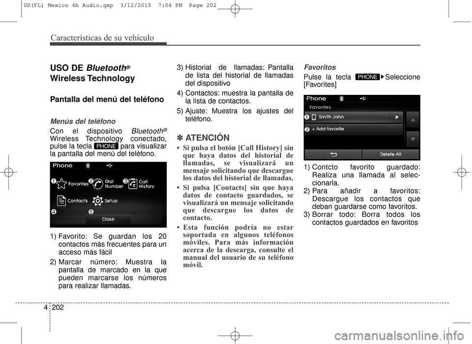 Hyundai Elantra 2016  Manual del propietario (in Spanish) Características de su vehículo
202
4
USO DE Bluetooth®
Wireless Technology
Pantalla del menú del teléfono
Menús del teléfono
Con el dispositivo Bluetooth®
Wireless Technology conectado,
pulse 
