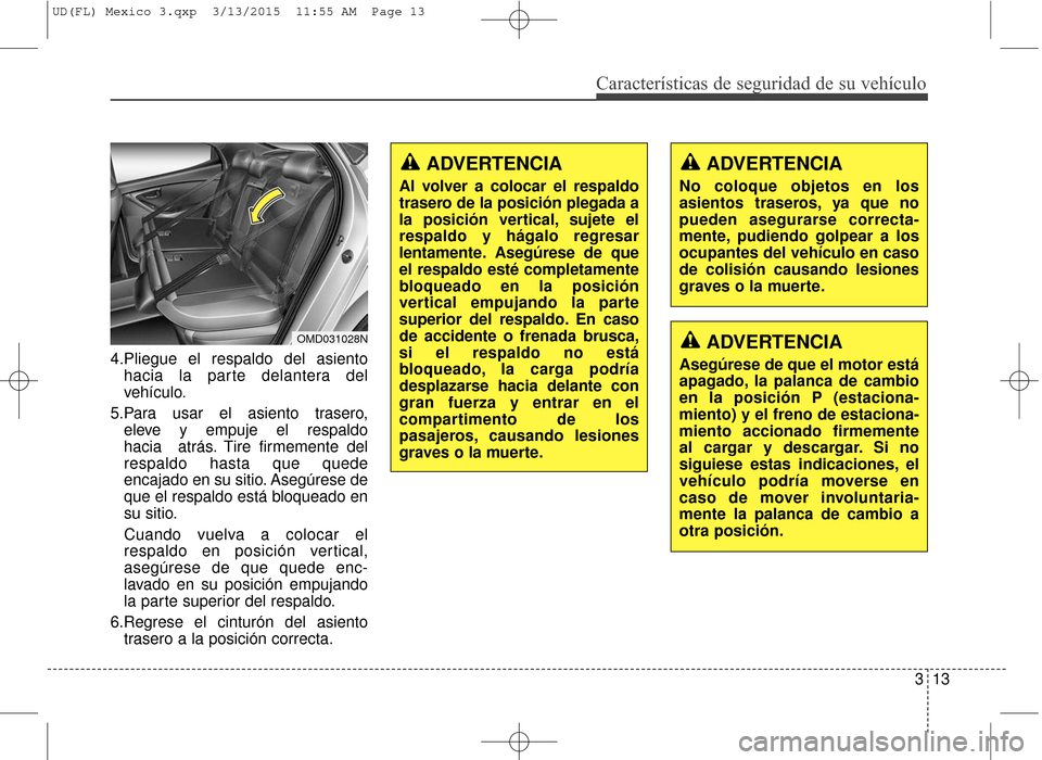 Hyundai Elantra 2016  Manual del propietario (in Spanish) Características de seguridad de su vehículo
313
4.Pliegue el respaldo del asiento
hacia la parte delantera del
vehículo.
5.Para  usar  el  asiento  trasero, eleve  y  empuje  el  respaldo
hacia  at