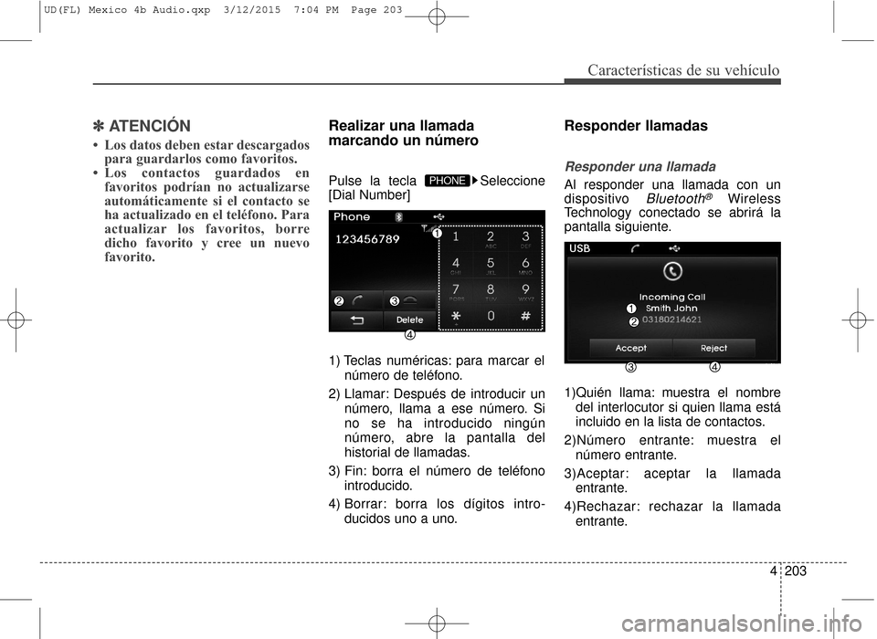 Hyundai Elantra 2016 Manual del propietario (in Spanish) 4203
Características de su vehículo
✽
✽ATENCIÓN
• Los datos deben estar descargados
para guardarlos como favoritos.
• Los contactos guardados en favoritos podrían no actualizarse
automát Hyundai Elantra 2016 Manual del propietario (in Spanish) 4203
Características de su vehículo
✽
✽ATENCIÓN
• Los datos deben estar descargados
para guardarlos como favoritos.
• Los contactos guardados en favoritos podrían no actualizarse
automát