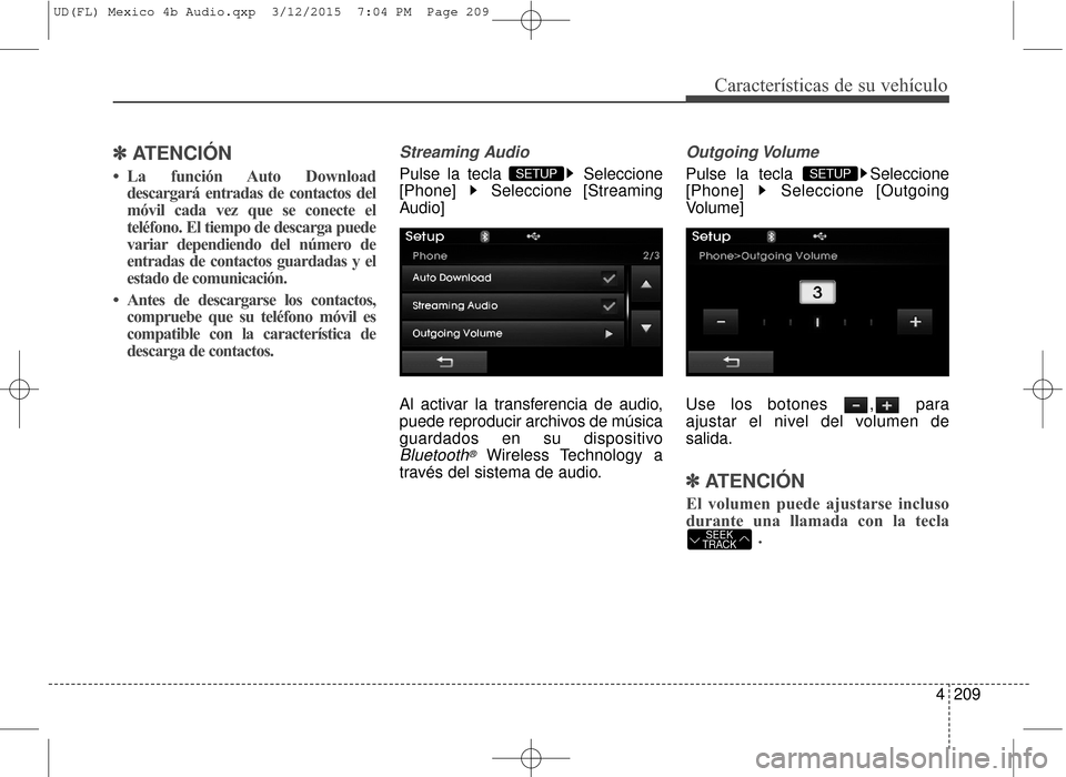 Hyundai Elantra 2016 Manual del propietario (in Spanish) 4209
Características de su vehículo
✽
✽ATENCIÓN
• La función Auto Download
descargará entradas de contactos del
móvil cada vez que se conecte el
teléfono. El tiempo de descarga puede
var Hyundai Elantra 2016 Manual del propietario (in Spanish) 4209
Características de su vehículo
✽
✽ATENCIÓN
• La función Auto Download
descargará entradas de contactos del
móvil cada vez que se conecte el
teléfono. El tiempo de descarga puede
var