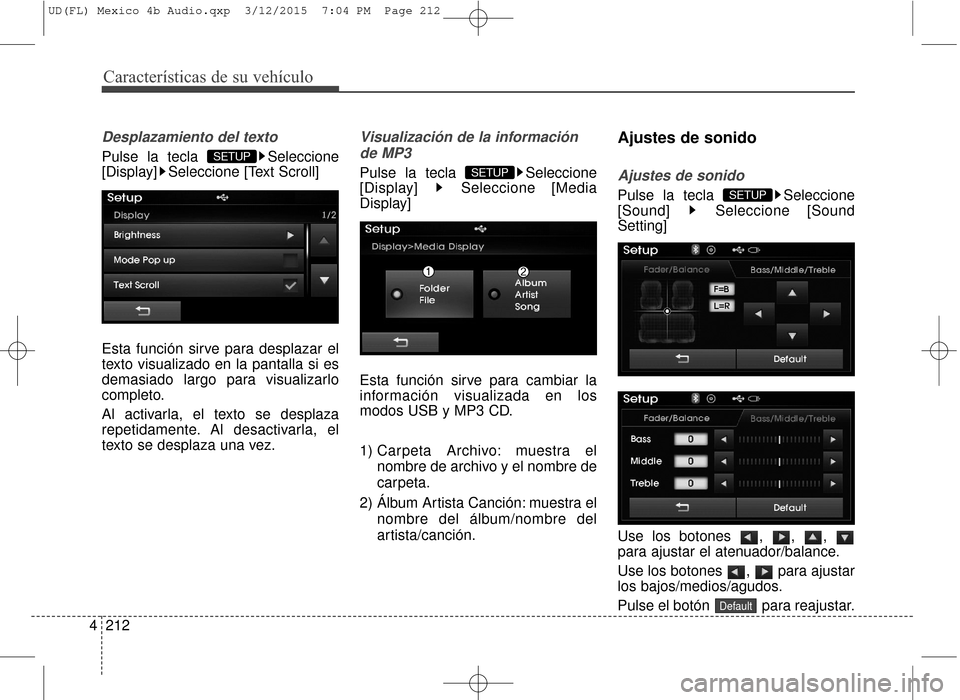 Hyundai Elantra 2016  Manual del propietario (in Spanish) Características de su vehículo
212
4
Desplazamiento del texto
Pulse la tecla  Seleccione
[Display] Seleccione [Text Scroll]
Esta función sirve para desplazar el
texto visualizado en la pantalla si 