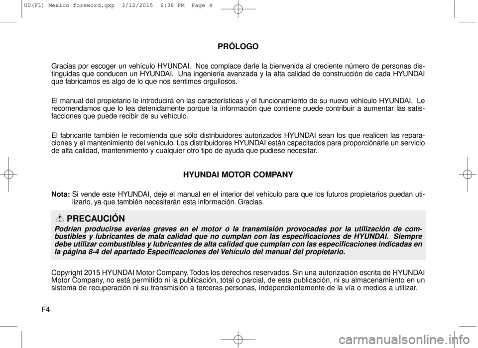 Hyundai Elantra 2016 Manual del propietario (in Spanish) F4
PRÓLOGO
Gracias por escoger un vehículo HYUNDAI. Nos complace darle la bienvenida al creciente número de personas dis-
tinguidas que conducen un HYUNDAI. Una ingeniería avanzada y la alta calid Hyundai Elantra 2016 Manual del propietario (in Spanish) F4
PRÓLOGO
Gracias por escoger un vehículo HYUNDAI. Nos complace darle la bienvenida al creciente número de personas dis-
tinguidas que conducen un HYUNDAI. Una ingeniería avanzada y la alta calid