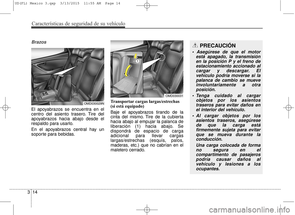 Hyundai Elantra 2016 Manual del propietario (in Spanish) Características de seguridad de su vehículo
14
3
Brazos
El apoyabrazos se encuentra en el
centro del asiento trasero. Tire del
apoyabrazos hacia abajo desde el
respaldo para usarlo.
En el apoyabrazo Hyundai Elantra 2016 Manual del propietario (in Spanish) Características de seguridad de su vehículo
14
3
Brazos
El apoyabrazos se encuentra en el
centro del asiento trasero. Tire del
apoyabrazos hacia abajo desde el
respaldo para usarlo.
En el apoyabrazo
