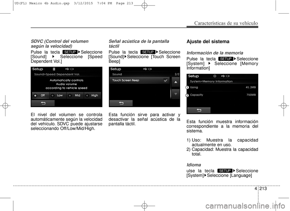 Hyundai Elantra 2016  Manual del propietario (in Spanish) 4213
Características de su vehículo
SDVC (Control del volumensegún la velocidad)
Pulse la tecla  Seleccione
[Sound] Seleccione [Speed
Dependent Vol.]
El nivel del volumen se controla
automáticamen