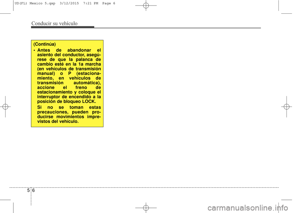 Hyundai Elantra 2016  Manual del propietario (in Spanish) Conducir su vehículo
65
(Continúa)
 Antes de abandonar elasiento del conductor, asegú-
rese de que la palanca de
cambio esté en la 1a marcha
(en vehículos de transmisión
manual) o P (estaciona-

