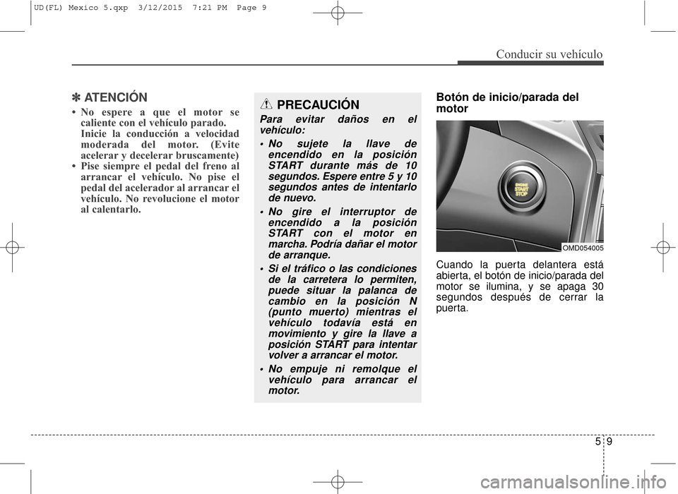 Hyundai Elantra 2016 Manual del propietario (in Spanish) 59
Conducir su vehículo
✽
✽ATENCIÓN
• No espere a que el motor se
caliente con el vehículo parado.
Inicie la conducción a velocidad
moderada del motor. (Evite
acelerar y decelerar bruscamen Hyundai Elantra 2016 Manual del propietario (in Spanish) 59
Conducir su vehículo
✽
✽ATENCIÓN
• No espere a que el motor se
caliente con el vehículo parado.
Inicie la conducción a velocidad
moderada del motor. (Evite
acelerar y decelerar bruscamen