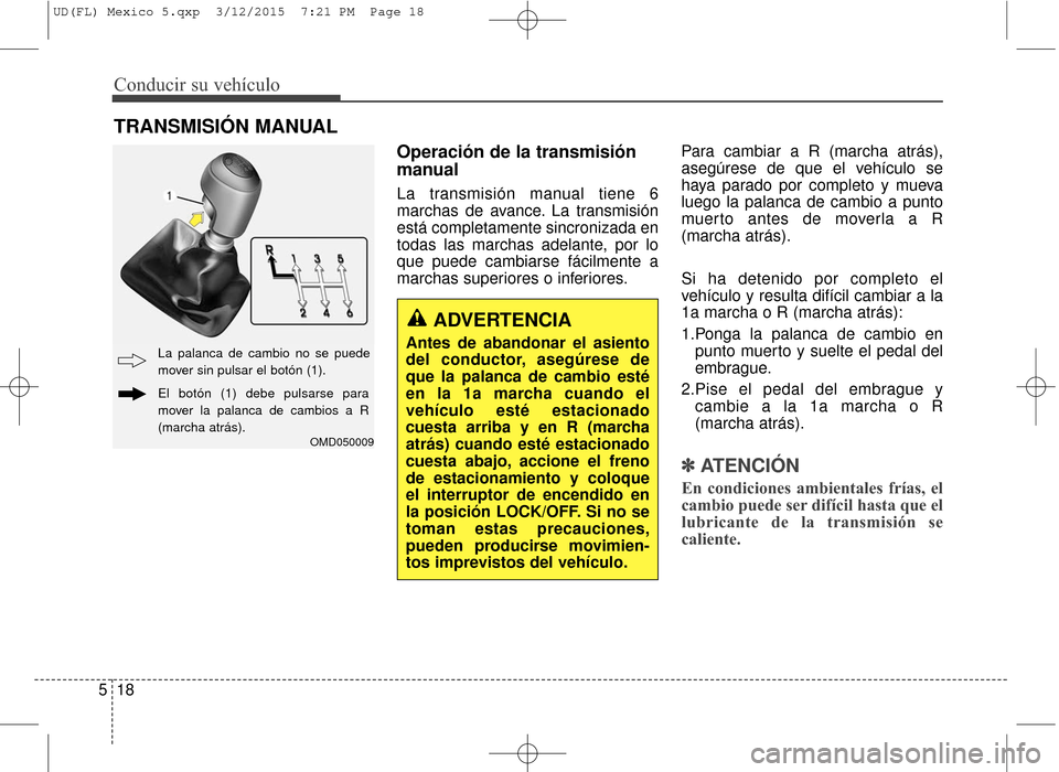 Hyundai Elantra 2016 Manual del propietario (in Spanish) Conducir su vehículo
18
5
Operación de la transmisión
manual
La transmisión manual tiene 6
marchas de avance. La transmisión
está completamente sincronizada en
todas las marchas adelante, por lo Hyundai Elantra 2016 Manual del propietario (in Spanish) Conducir su vehículo
18
5
Operación de la transmisión
manual
La transmisión manual tiene 6
marchas de avance. La transmisión
está completamente sincronizada en
todas las marchas adelante, por lo