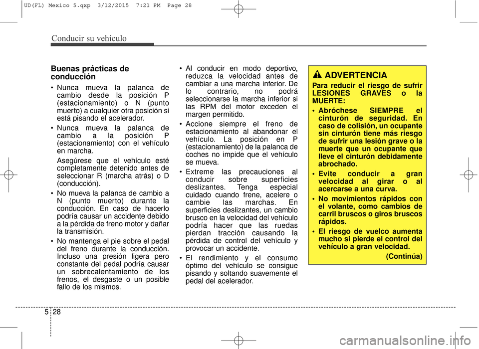 Hyundai Elantra 2016  Manual del propietario (in Spanish) Conducir su vehículo
28
5
Buenas prácticas de
conducción
 Nunca mueva la palanca de
cambio desde la posición P
(estacionamiento) o N (punto
muerto) a cualquier otra posición si
está pisando el a
