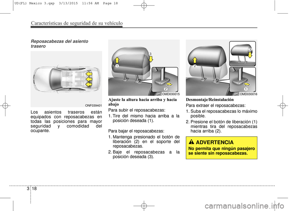 Hyundai Elantra 2016 Manual del propietario (in Spanish) Características de seguridad de su vehículo
18
3
Reposacabezas del asiento
trasero
Los asientos traseros están
equipados con reposacabezas en
todas las posiciones para mayor
seguridad y comodidad d Hyundai Elantra 2016 Manual del propietario (in Spanish) Características de seguridad de su vehículo
18
3
Reposacabezas del asiento
trasero
Los asientos traseros están
equipados con reposacabezas en
todas las posiciones para mayor
seguridad y comodidad d