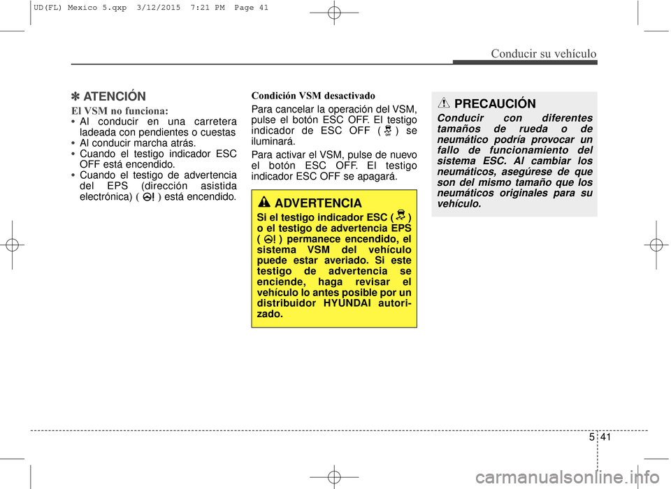 Hyundai Elantra 2016 Manual del propietario (in Spanish) 541
Conducir su vehículo
✽
✽ATENCIÓN
El VSM no funciona:
•
Al conducir en una carretera
ladeada con pendientes o cuestas
•Al conducir marcha atrás.
•Cuando el testigo indicador ESC
OFF es Hyundai Elantra 2016 Manual del propietario (in Spanish) 541
Conducir su vehículo
✽
✽ATENCIÓN
El VSM no funciona:
•
Al conducir en una carretera
ladeada con pendientes o cuestas
•Al conducir marcha atrás.
•Cuando el testigo indicador ESC
OFF es