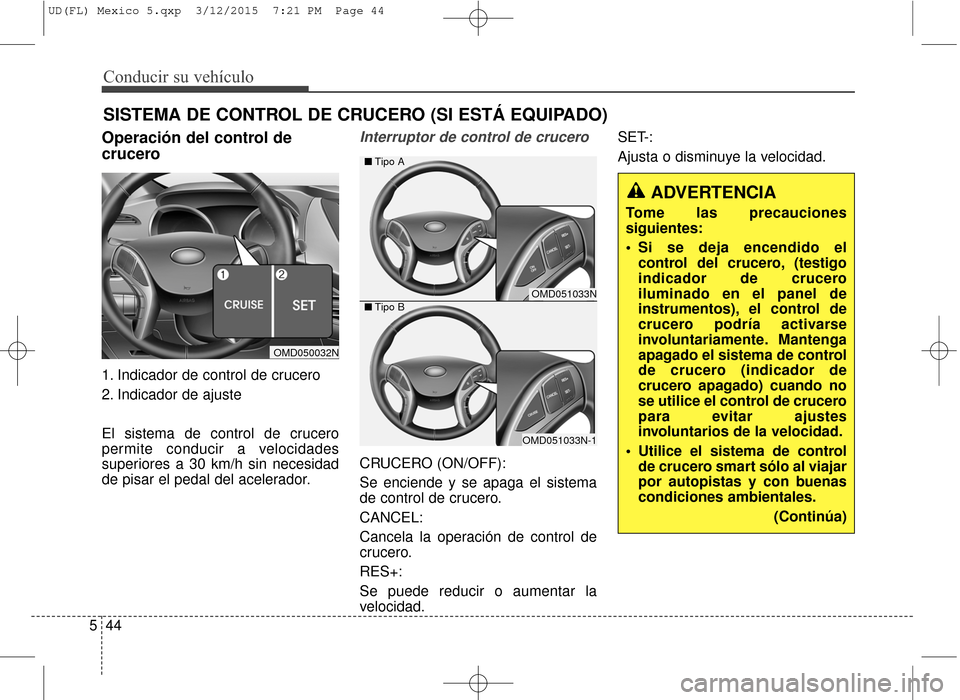 Hyundai Elantra 2016 Manual del propietario (in Spanish) SISTEMA DE CONTROL DE CRUCERO (SI ESTÁ EQUIPADO)
Conducir su vehículo
44
5
Operación del control de
crucero
1. Indicador de control de crucero
2. Indicador de ajuste
El sistema de control de crucer Hyundai Elantra 2016 Manual del propietario (in Spanish) SISTEMA DE CONTROL DE CRUCERO (SI ESTÁ EQUIPADO)
Conducir su vehículo
44
5
Operación del control de
crucero
1. Indicador de control de crucero
2. Indicador de ajuste
El sistema de control de crucer