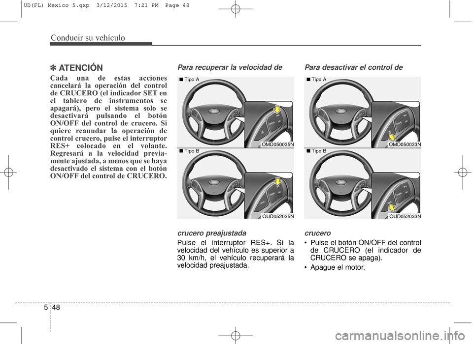 Hyundai Elantra 2016 Manual del propietario (in Spanish) Conducir su vehículo
48
5
✽
✽
ATENCIÓN
Cada una de estas acciones
cancelará la operación del control
de CRUCERO (el indicador SET en
el tablero de instrumentos se
apagará), pero el sistema so Hyundai Elantra 2016 Manual del propietario (in Spanish) Conducir su vehículo
48
5
✽
✽
ATENCIÓN
Cada una de estas acciones
cancelará la operación del control
de CRUCERO (el indicador SET en
el tablero de instrumentos se
apagará), pero el sistema so