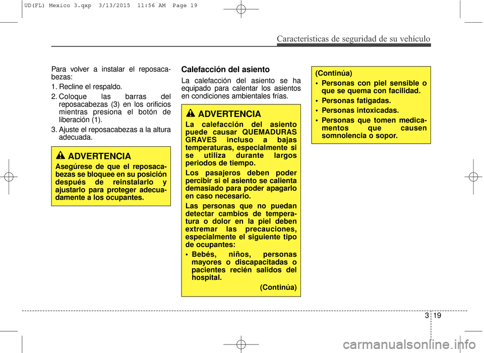 Hyundai Elantra 2016 Manual del propietario (in Spanish) Características de seguridad de su vehículo
319
Para volver a instalar el reposaca-
bezas:
1. Recline el respaldo.
2. Coloque las barras del
reposacabezas (3) en los orificios
mientras presiona el b Hyundai Elantra 2016 Manual del propietario (in Spanish) Características de seguridad de su vehículo
319
Para volver a instalar el reposaca-
bezas:
1. Recline el respaldo.
2. Coloque las barras del
reposacabezas (3) en los orificios
mientras presiona el b