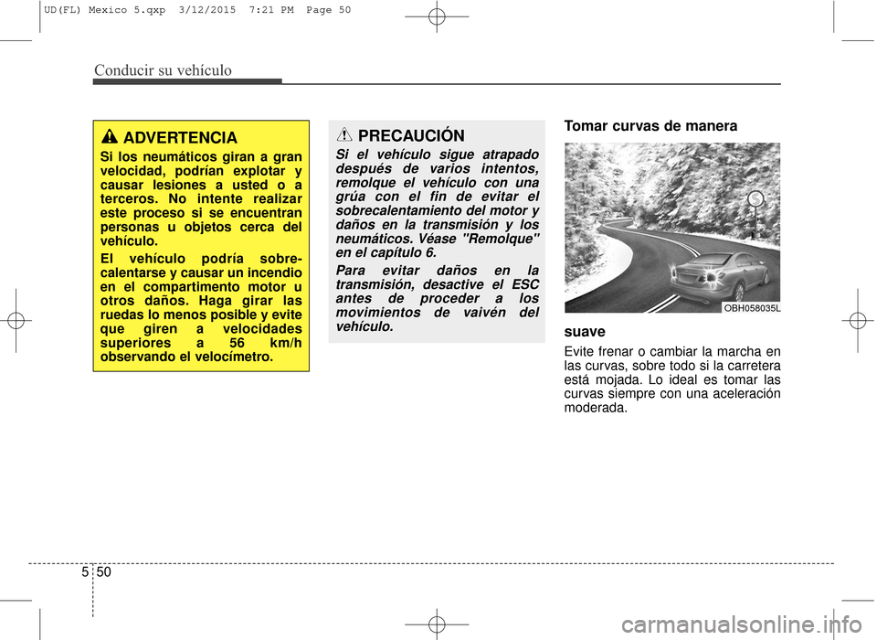 Hyundai Elantra 2016 Manual del propietario (in Spanish) Conducir su vehículo
50
5
Tomar curvas de manera
suave
Evite frenar o cambiar la marcha en
las curvas, sobre todo si la carretera
está mojada. Lo ideal es tomar las
curvas siempre con una aceleraci Hyundai Elantra 2016 Manual del propietario (in Spanish) Conducir su vehículo
50
5
Tomar curvas de manera
suave
Evite frenar o cambiar la marcha en
las curvas, sobre todo si la carretera
está mojada. Lo ideal es tomar las
curvas siempre con una aceleraci