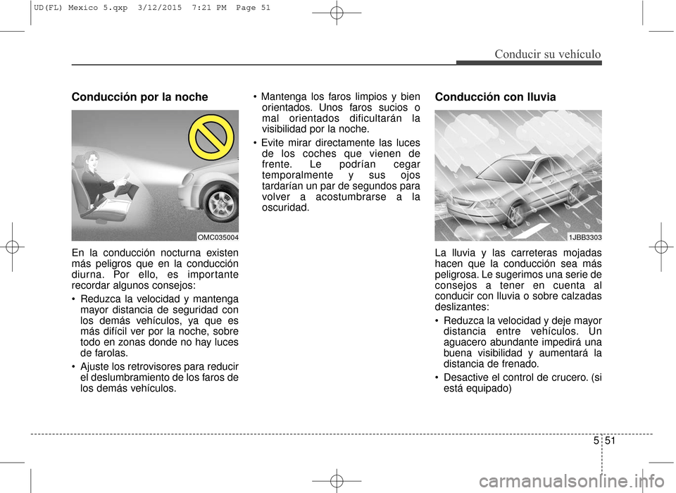 Hyundai Elantra 2016 Manual del propietario (in Spanish) 551
Conducir su vehículo
Conducción por la noche
En la conducción nocturna existen
más peligros que en la conducción
diurna. Por ello, es importante
recordar algunos consejos:
Reduzca la velocid Hyundai Elantra 2016 Manual del propietario (in Spanish) 551
Conducir su vehículo
Conducción por la noche
En la conducción nocturna existen
más peligros que en la conducción
diurna. Por ello, es importante
recordar algunos consejos:
Reduzca la velocid