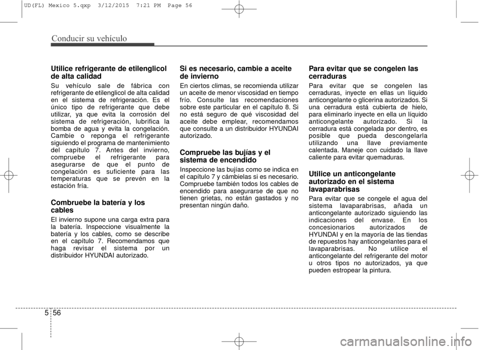 Hyundai Elantra 2016 Manual del propietario (in Spanish) Conducir su vehículo
56
5
Utilice refrigerante de etilenglicol
de alta calidad
Su vehículo sale de fábrica con
refrigerante de etilenglicol de alta calidad
en el sistema de refrigeración. Es el
ú Hyundai Elantra 2016 Manual del propietario (in Spanish) Conducir su vehículo
56
5
Utilice refrigerante de etilenglicol
de alta calidad
Su vehículo sale de fábrica con
refrigerante de etilenglicol de alta calidad
en el sistema de refrigeración. Es el
ú