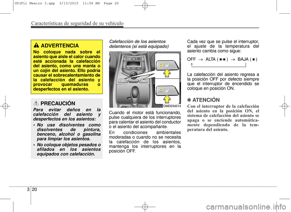 Hyundai Elantra 2016 Manual del propietario (in Spanish) Características de seguridad de su vehículo
20
3
Calefacción de los asientos
delanteros (si está equipado)
Cuando el motor está funcionando,
pulse cualquiera de los interruptores
para calentar el Hyundai Elantra 2016 Manual del propietario (in Spanish) Características de seguridad de su vehículo
20
3
Calefacción de los asientos
delanteros (si está equipado)
Cuando el motor está funcionando,
pulse cualquiera de los interruptores
para calentar el