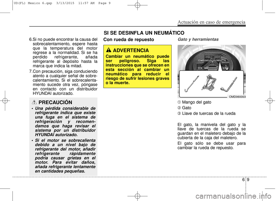 Hyundai Elantra 2016 Manual del propietario (in Spanish) 6.Si no puede encontrar la causa delsobrecalentamiento, espere hasta
que la temperatura del motor
regrese a la normalidad. Si se ha
perdido refrigerante, añada
refrigerante al depósito hasta la
marc Hyundai Elantra 2016 Manual del propietario (in Spanish) 6.Si no puede encontrar la causa delsobrecalentamiento, espere hasta
que la temperatura del motor
regrese a la normalidad. Si se ha
perdido refrigerante, añada
refrigerante al depósito hasta la
marc
