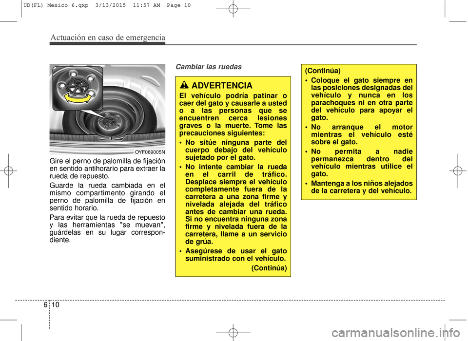 Hyundai Elantra 2016 Manual del propietario (in Spanish) Actuación en caso de emergencia
10
6
Gire el perno de palomilla de fijación
en sentido antihorario para extraer la
rueda de repuesto.
Guarde la rueda cambiada en el
mismo compartimento girando el
pe Hyundai Elantra 2016 Manual del propietario (in Spanish) Actuación en caso de emergencia
10
6
Gire el perno de palomilla de fijación
en sentido antihorario para extraer la
rueda de repuesto.
Guarde la rueda cambiada en el
mismo compartimento girando el
pe